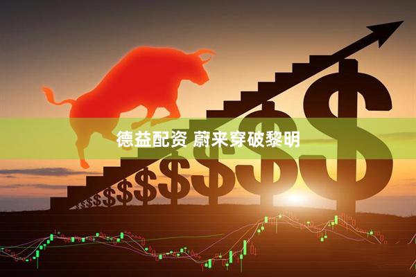 德益配资 蔚来穿破黎明
